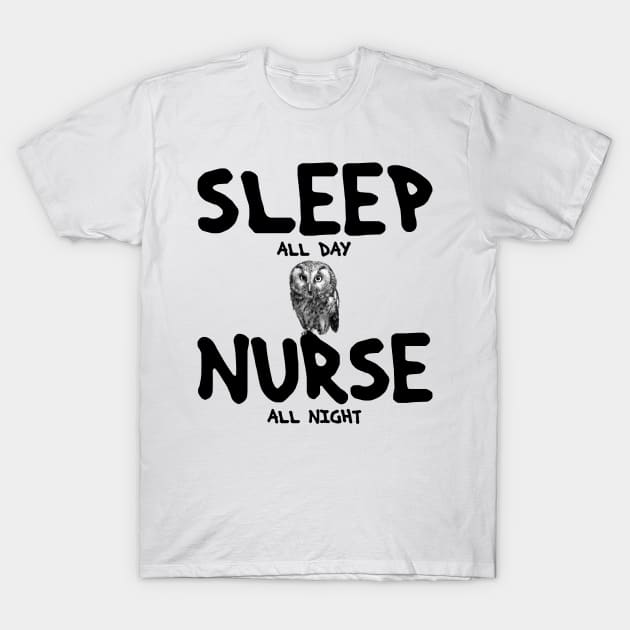 Sleep all day, nurse all night T-Shirt by All About Nerds